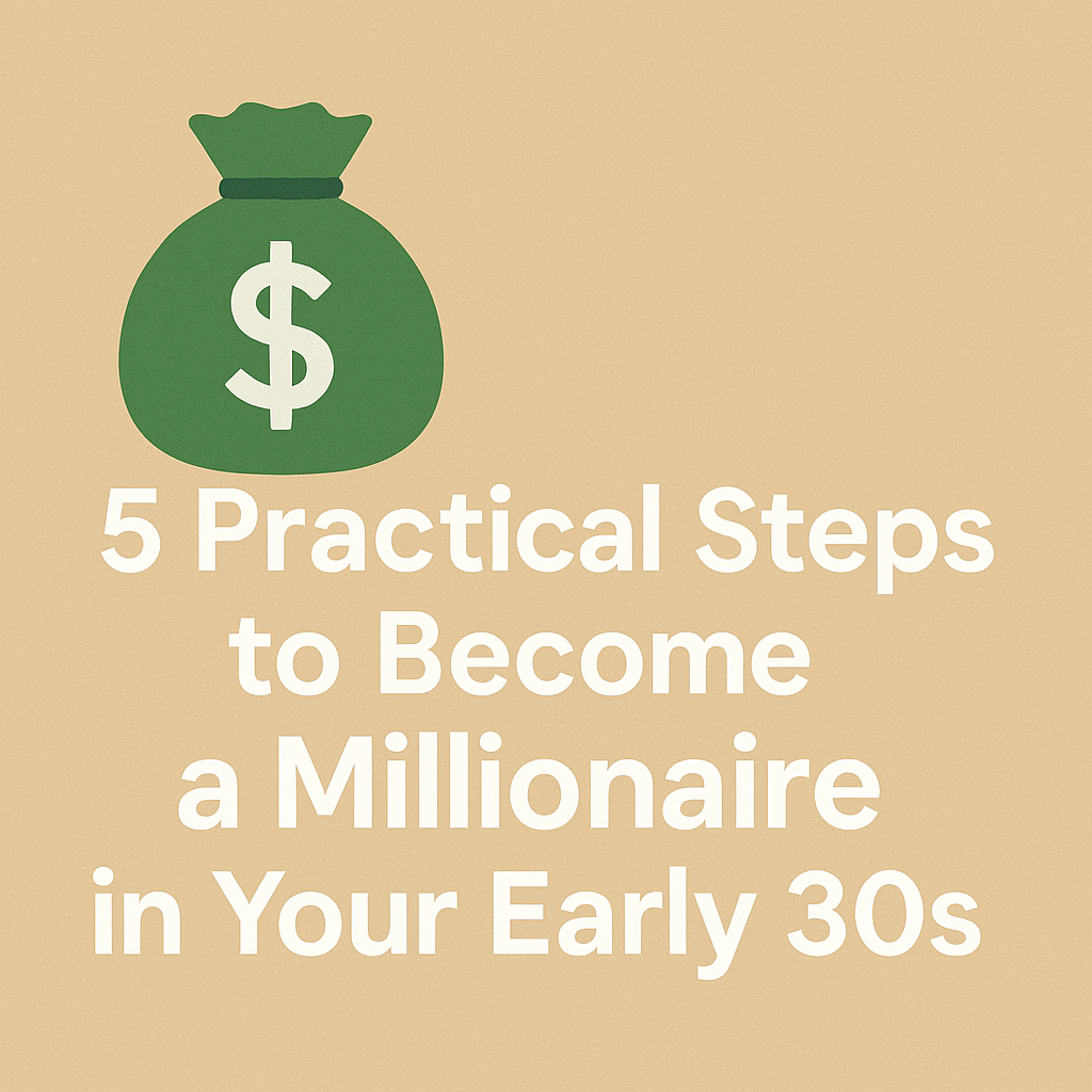 💰 5 Practical Steps to Become a Millionaire in Your Early 30s